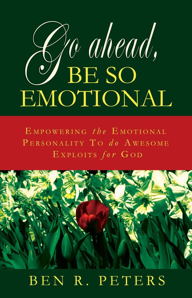 Go Ahead Be So Emotional: Empowering the Emotional Personality to do Awesome Exploits for God
