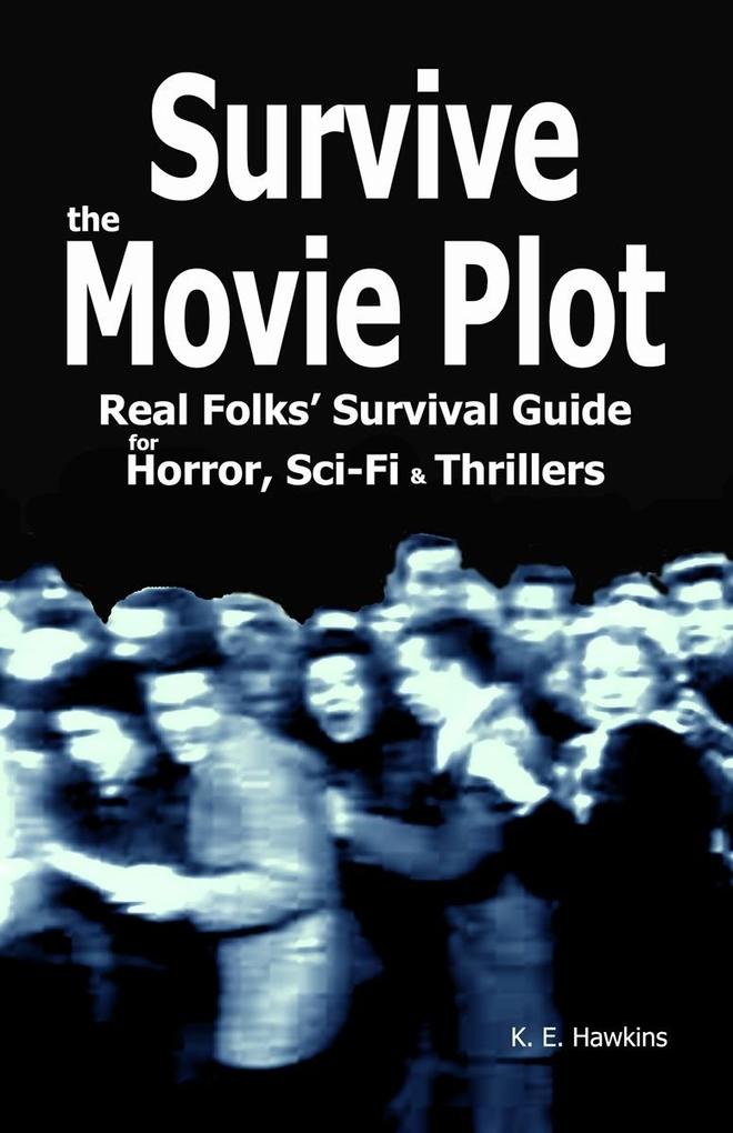 Survive the Movie Plot: Real Folks‘ Survival Guide for Horror Sci-Fi & Thrillers