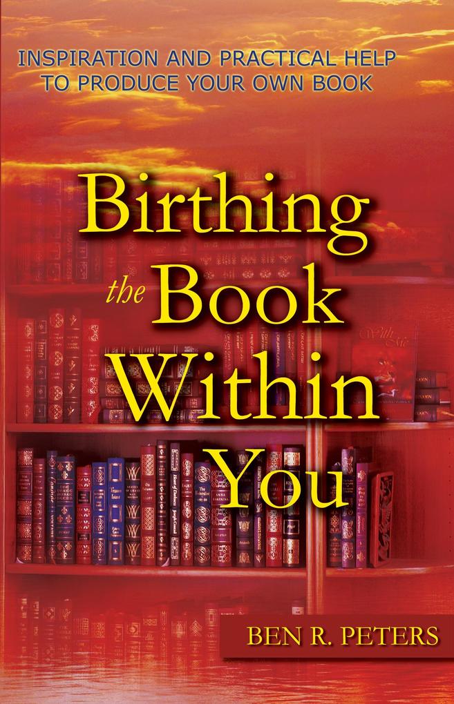 Birthing the Book Within You: Inspiration and Practical Help to Produce Your Own Book