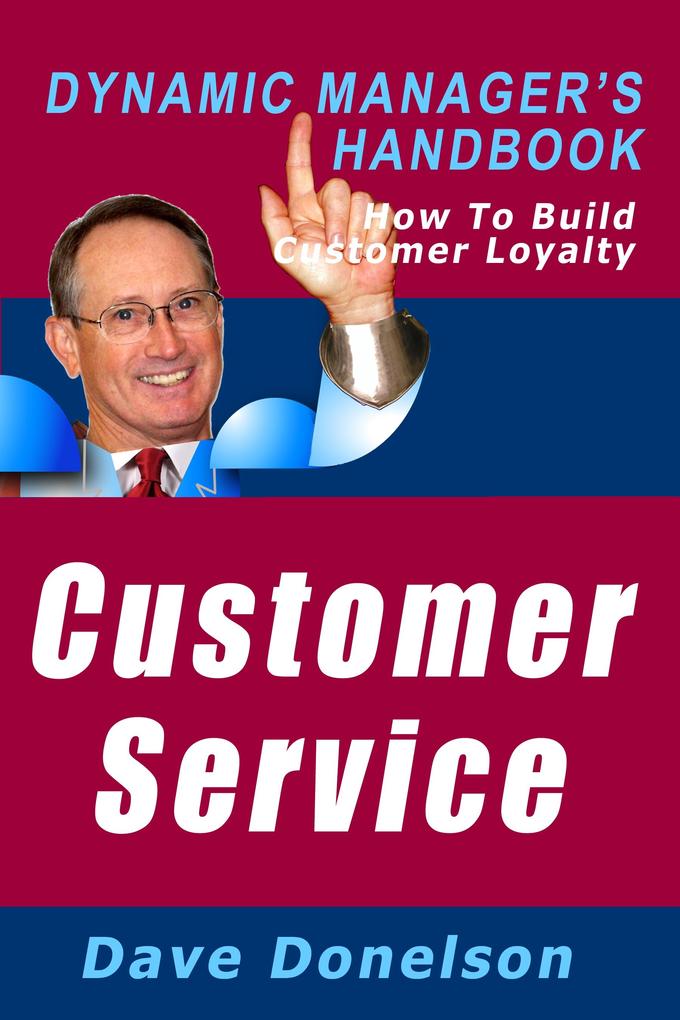 Customer Service: The Dynamic Manager‘s Handbook On How To Build Customer Loyalty
