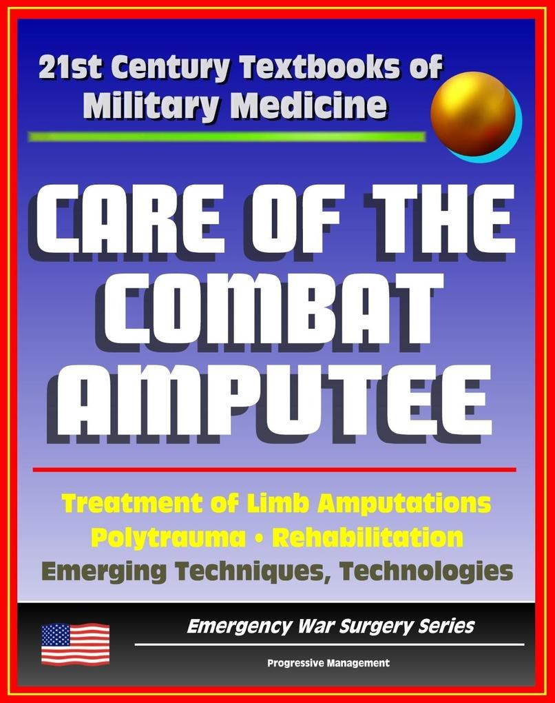 21st Century Textbooks of Military Medicine - Care of the Combat Amputee: Treatment of Limb Amputations Polytrauma Rehabilitation Emerging Techniques Technologies (Emergency War Surgery Series)