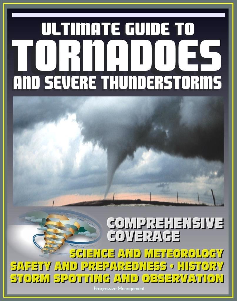 21st Century Ultimate Guide to Tornadoes and Severe Thunderstorms: Forecasting Meteorology Safety and Preparedness Tornado History Storm Spotting and Observation Disaster Health Problems