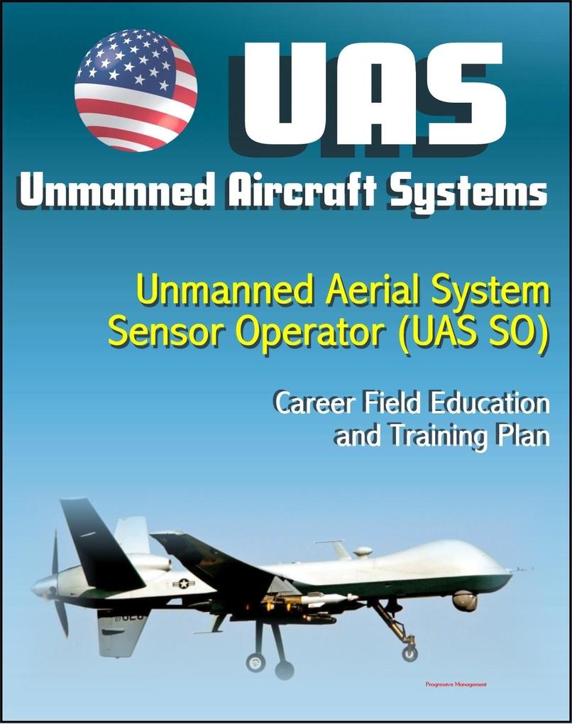 Unmanned Aircraft Systems (UAS): Unmanned Aerial System Sensor Operator (UAS SO) Career Field Education and Training Plan (U.S. Air Force)