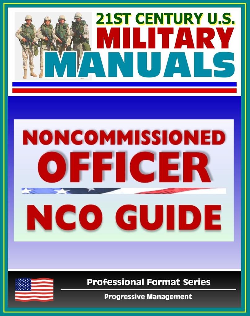 21st Century U.S. Military Manuals: Army Noncommissioned Officer (NCO) Guide and Field Manual 7-22.7 - Duties Responsibilities Authority Leadership (Professional Format Series)