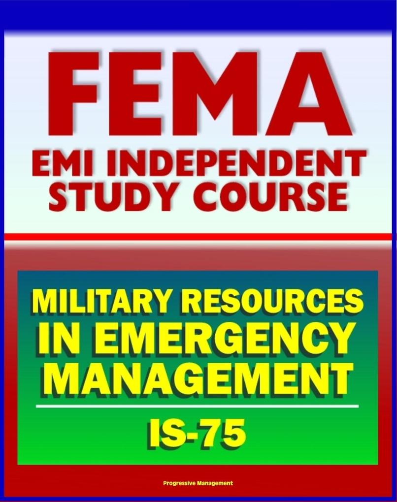 21st Century FEMA Study Course: Military Resources in Emergency Management (IS-75) Defense Support of Civil Authorities Useful Military Capabilities NRF and NIMS