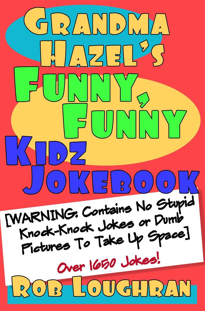 Grandma Hazel‘s Funny Funny Kidz Jokebook (Warning: Contains No Stupid Knock-Knock Jokes or Dumb Pictures to Take Up Space)