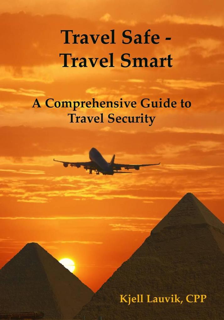 Travel Safe: Travel Smart A Comprehensive Guide to Travel Security
