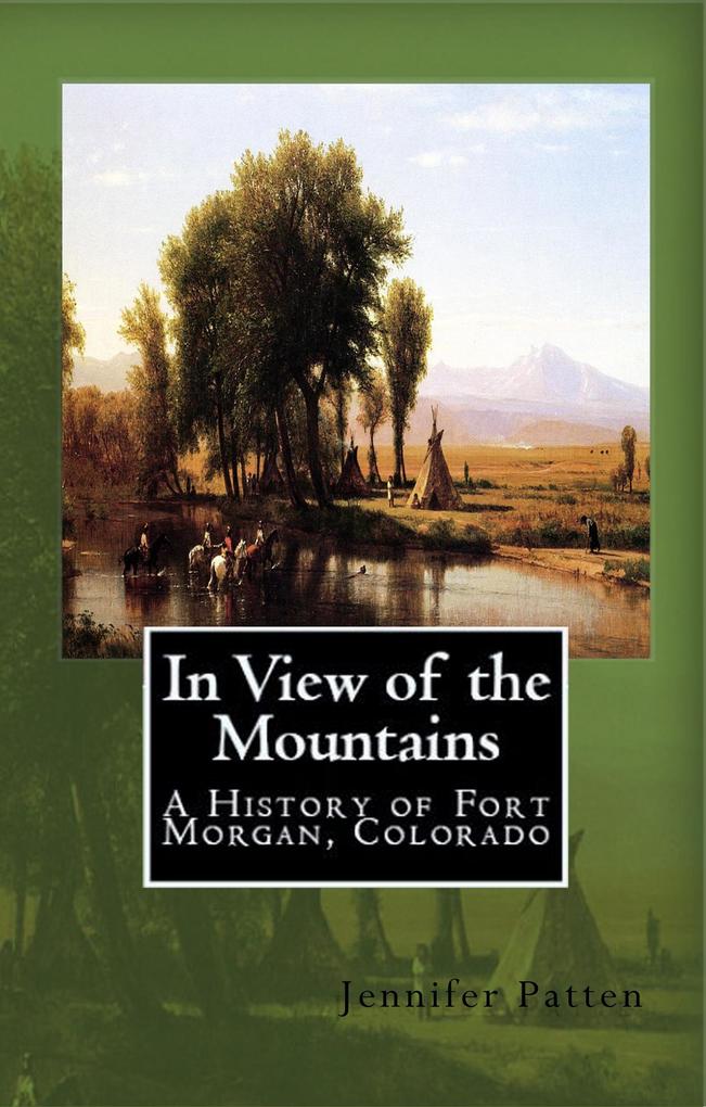 In View of the Mountains: A History of Fort Morgan Colorado