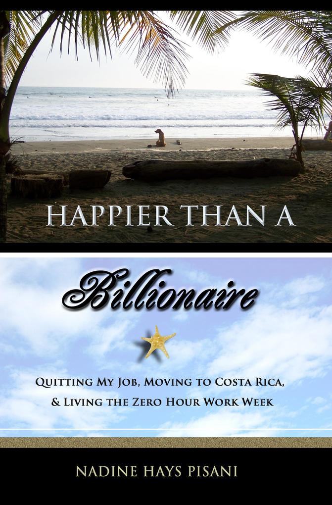 Happier Than A Billionaire: Quitting My Job Moving to Costa Rica & Living the Zero Hour Work Week