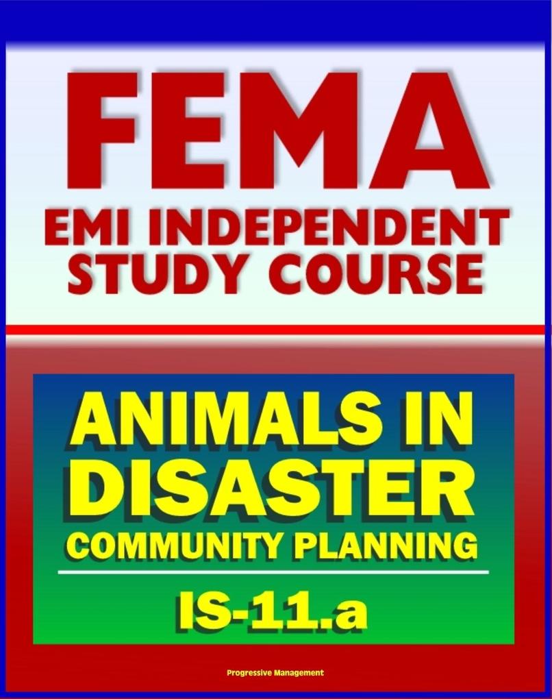 21st Century FEMA Study Course: Animals in Disasters: Community Planning (IS-11.a) - Household Pets Service Animals Livestock Natural and Manmade Hazards