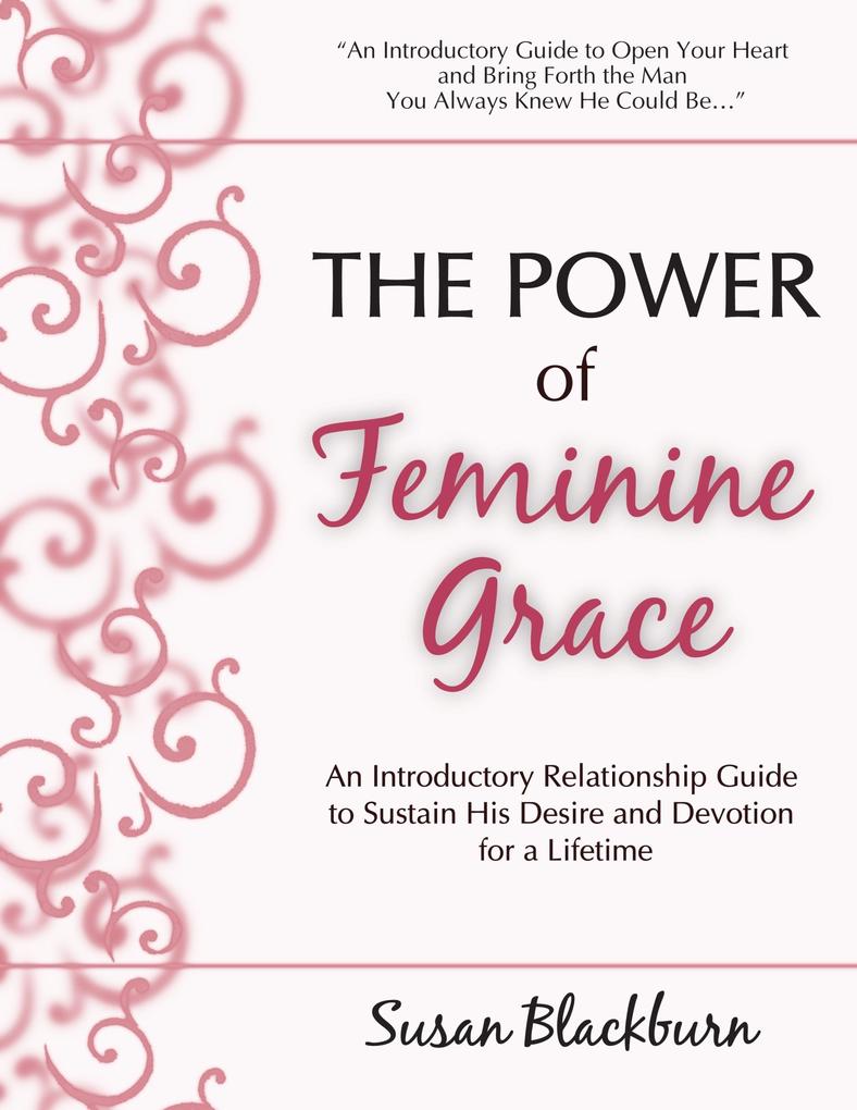 Power of Feminine Grace: An Introductory Relationship Guide to Sustain His Devotion and Desire for a Lifetime