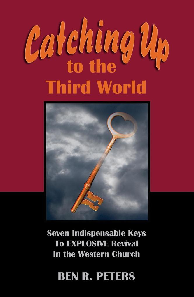 Catching Up to the Third World: Seven Indispensable Keys to Explosive Revival in the Western Church