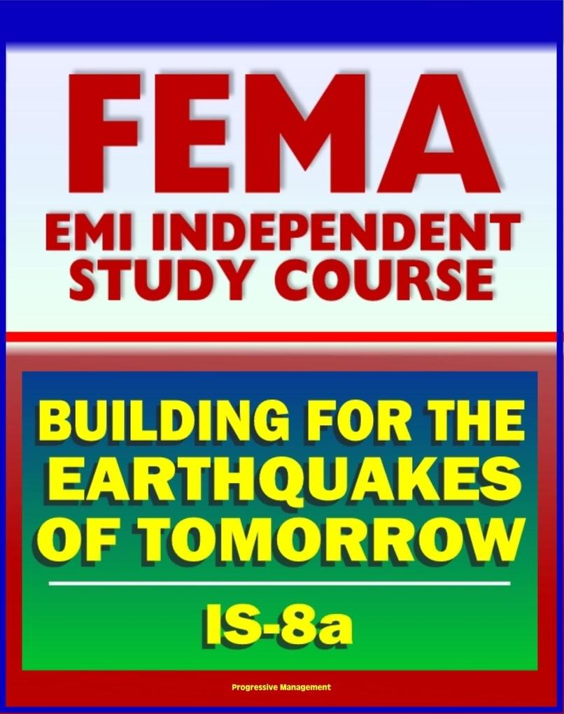 21st Century FEMA Study Course: Building for the Earthquakes of Tomorrow (IS-8.a) - Earthquake Causes and Characteristics Effects Protecting Your Community Hazard Reduction