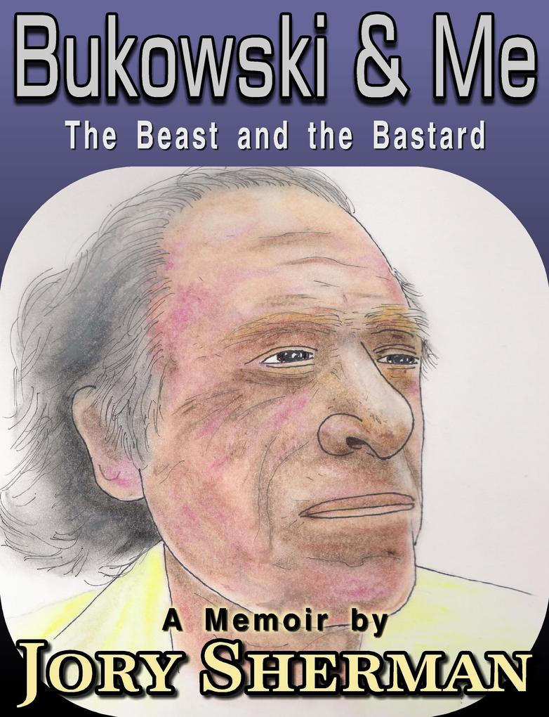 Bukowski & Me: The Beast and the Bastard