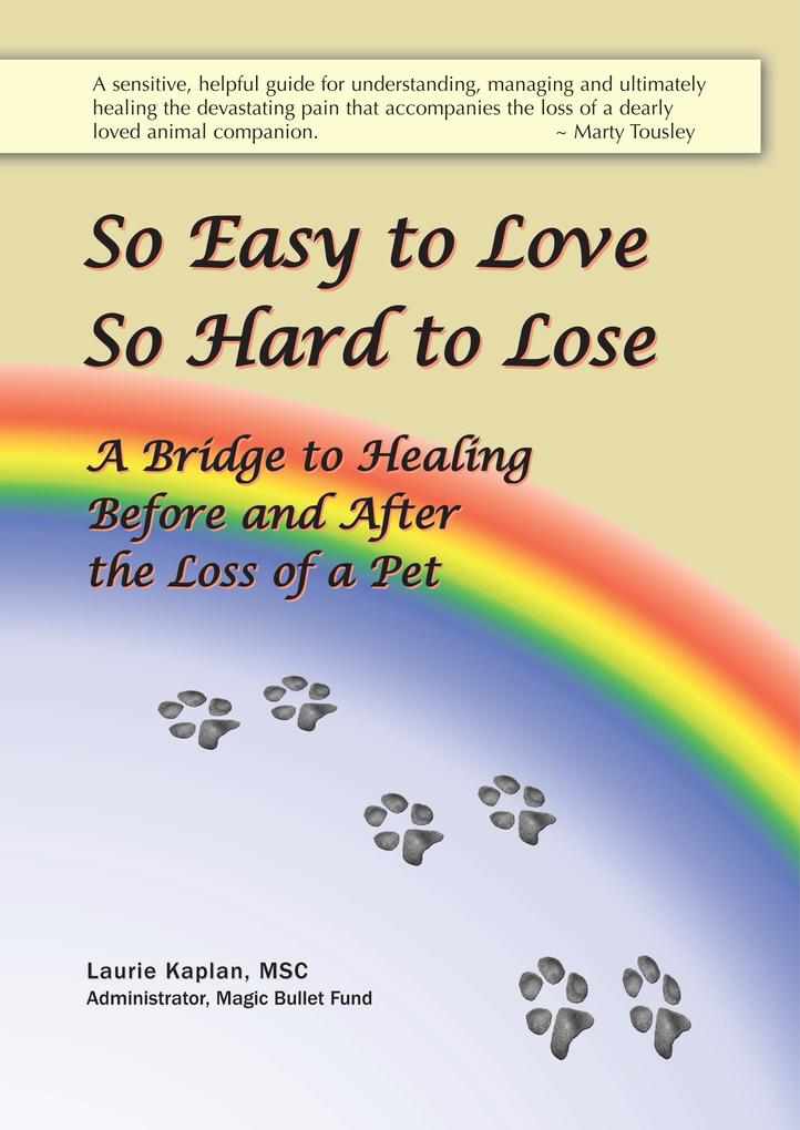 So Easy to Love So Hard to Lose: A Bridge to Healing Before and After the Loss of a Pet