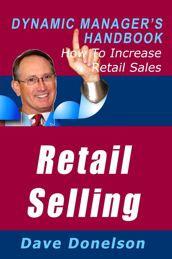 Retail Selling: The Dynamic Manager‘s Handbook On How To Increase Retail Sales