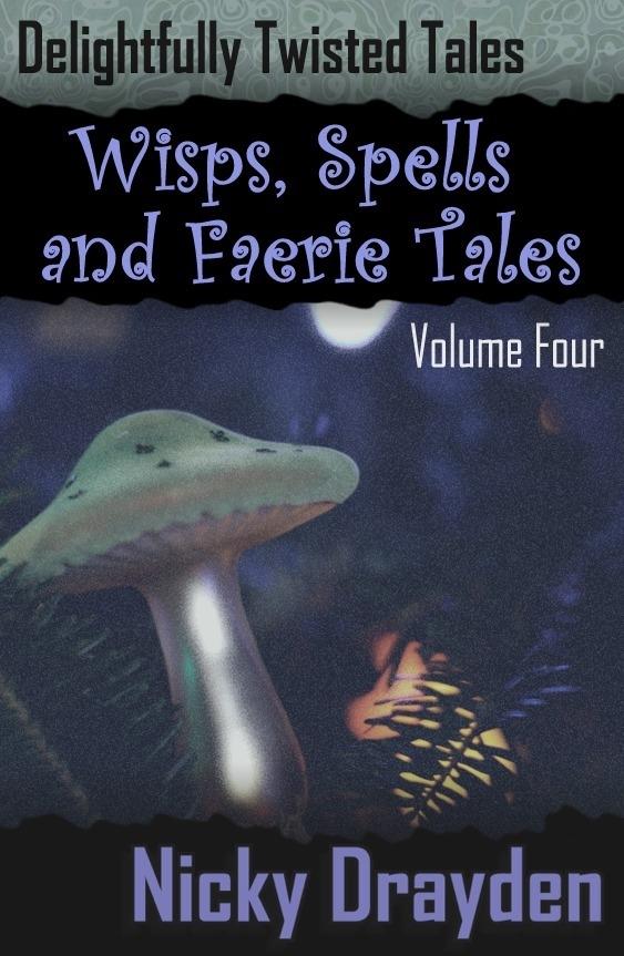 Delightfully Twisted Tales: Wisps Spells and Faerie Tales (Volume Four)