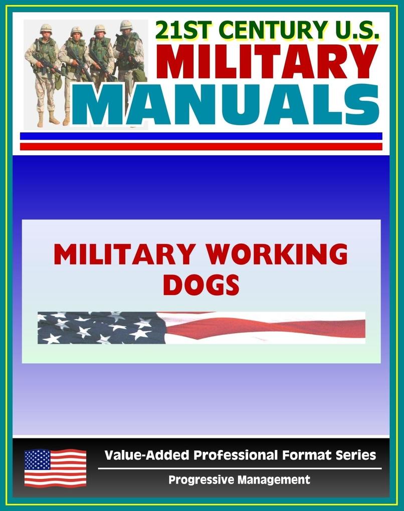 21st Century U.S. Military Manuals: Military Working Dogs Field Manual - FM 3-19.17 (Value-Added Professional Format Series)