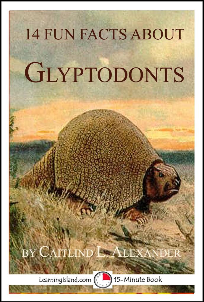 14 Fun Facts About Glyptodonts: A 15-Minute Book