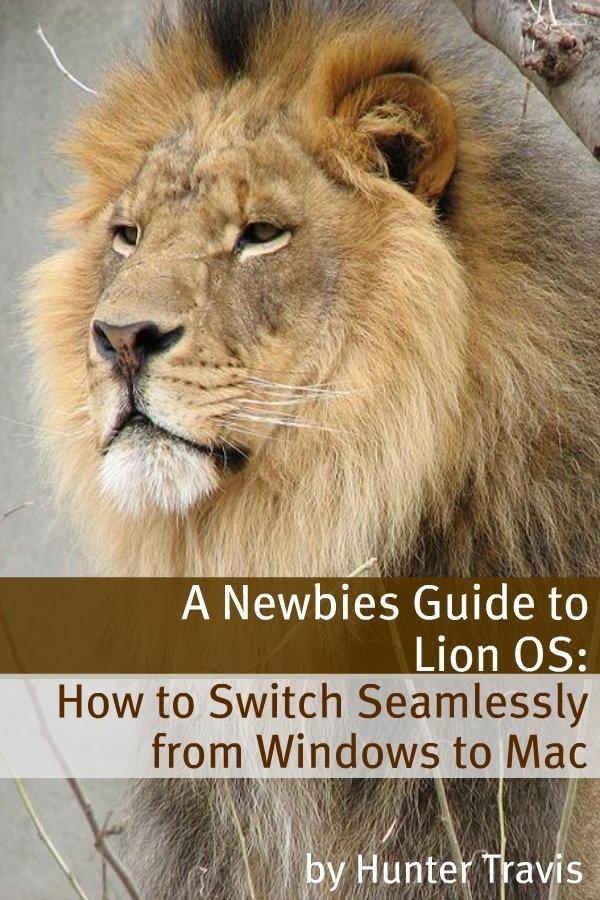 Newbies Guide to Lion OS X: How to Switch Seamlessly from Windows to Mac