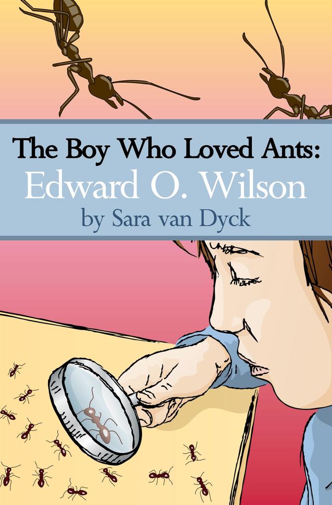 Boy Who Loved Ants: Edward O.Wilson