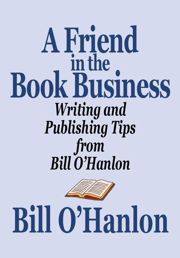 Friend in the Book Business: Writing and Publishing Tips from Bill O‘Hanlon