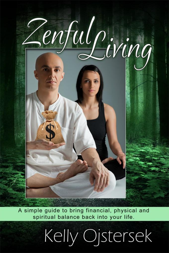 Zenful Living-A Simple Guide to Bring Financial Physical and Spiritual Balance Back Into Your Life