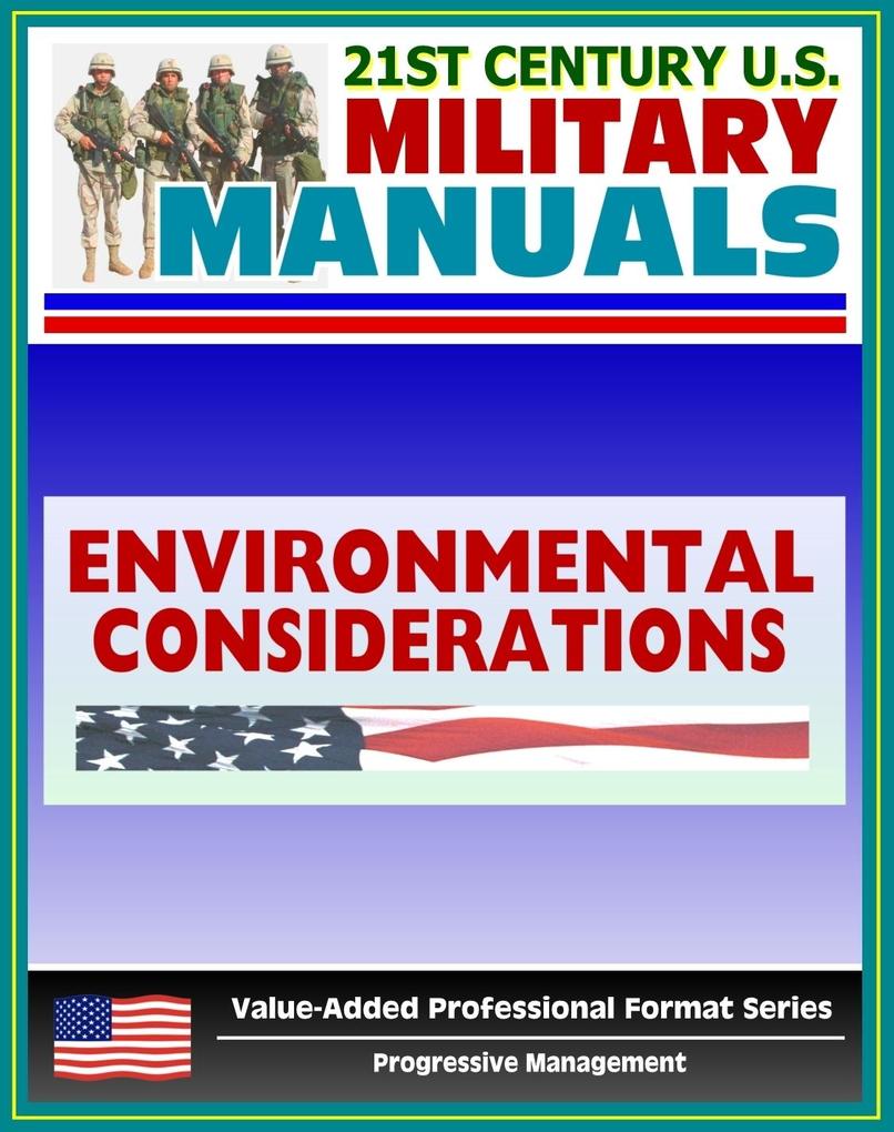 21st Century U.S. Military Manuals: Environmental Considerations in Military Operations Field Manual - FM 3-100.4 (Value-Added Professional Format Series)