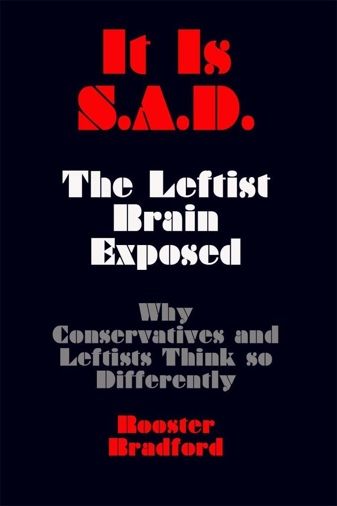 It Is S.A.D.: The Leftist Brain Exposed-Why Conservatives and Leftists Think so Differently