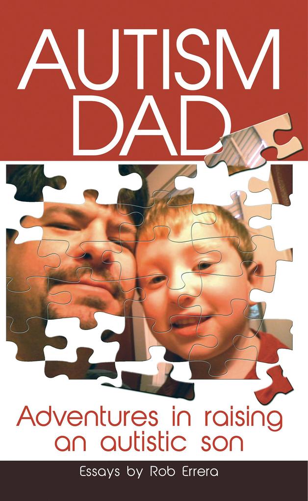 Autism Dad: Adventures In Raising An Autistic Son