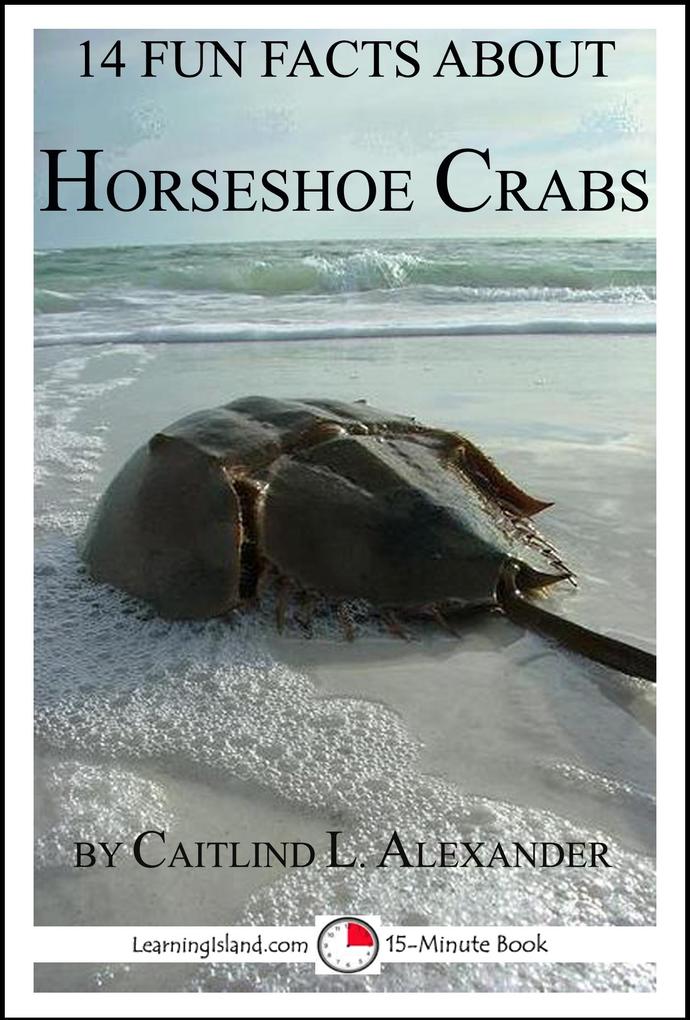 14 Fun Facts About Horseshoe Crabs: A 15-Minute Book