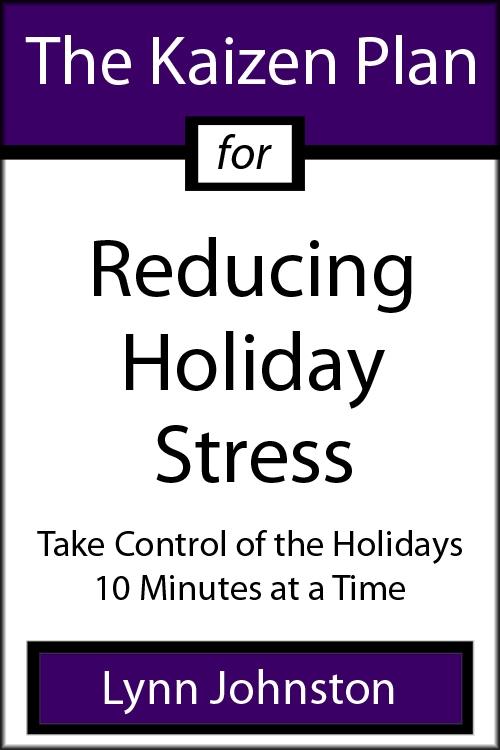 Kaizen Plan for Reducing Holiday Stress: Take Control of the Holidays 10 Minutes at a Time