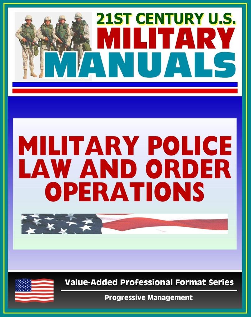 21st Century U.S. Military Manuals: Military Police Law and Order Operations FM 19-10 - Patrols Working Dog Teams Investigations (Value-Added Professional Format Series)