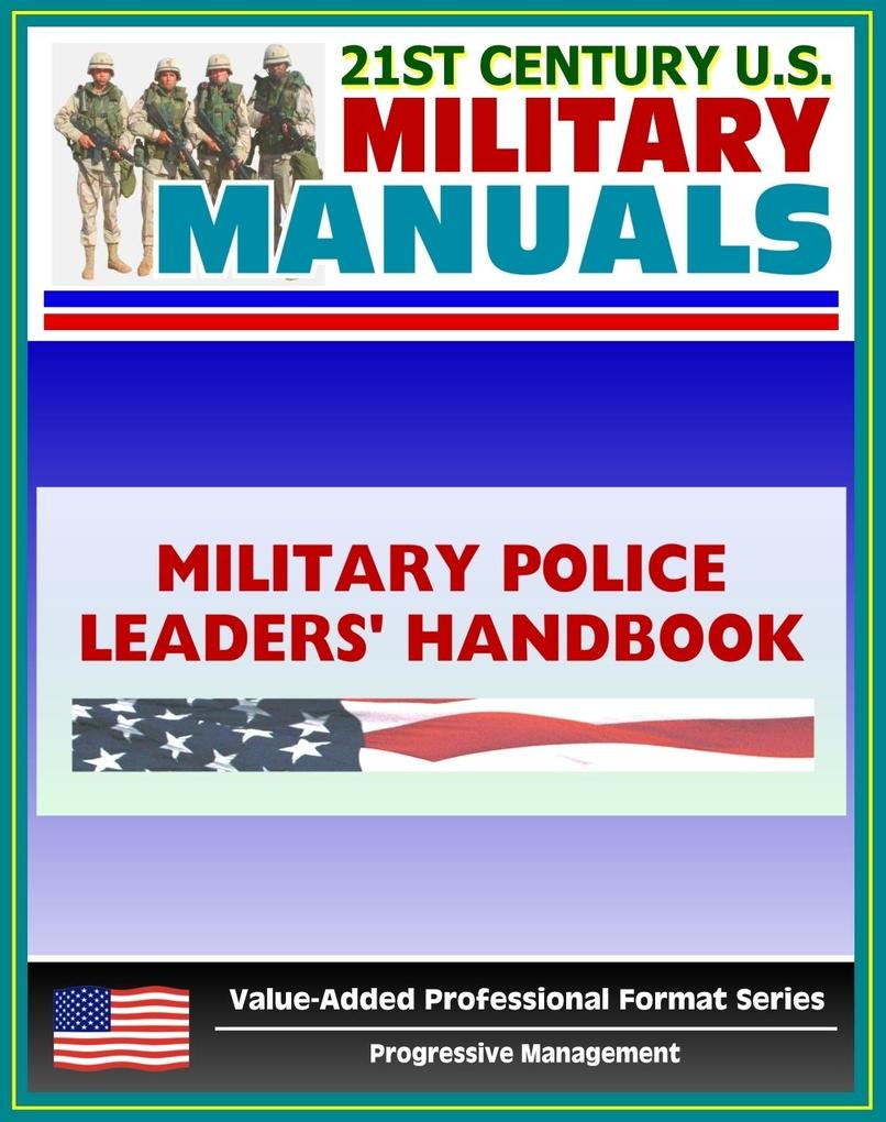 21st Century U.S. Military Manuals: Military Police Leaders‘ Handbook Field Manual - FM 3-19.4 (Value-Added Professional Format Series)