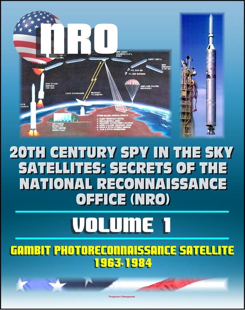 20th Century Spy in the Sky Satellites: Secrets of the National Reconnaissance Office (NRO) Volume 1 - Gambit Photoreconnaissance Satellite 1963-1984