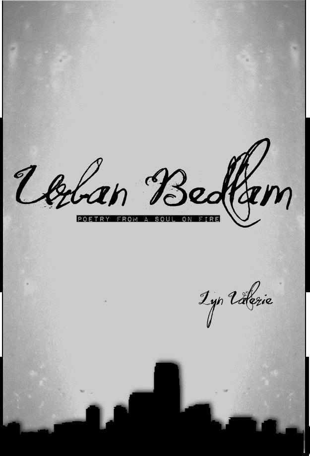 Urban Bedlam: Poetry From A Soul On Fire