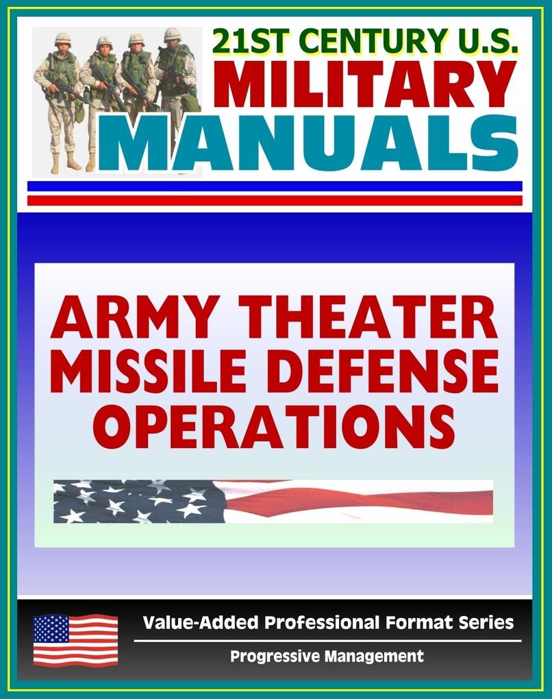 21st Century U.S. Military Manuals: Army Theater Missile Defense Operations (FM 100-12) Ballistic and Cruise Missiles (Value-Added Professional Format Series)