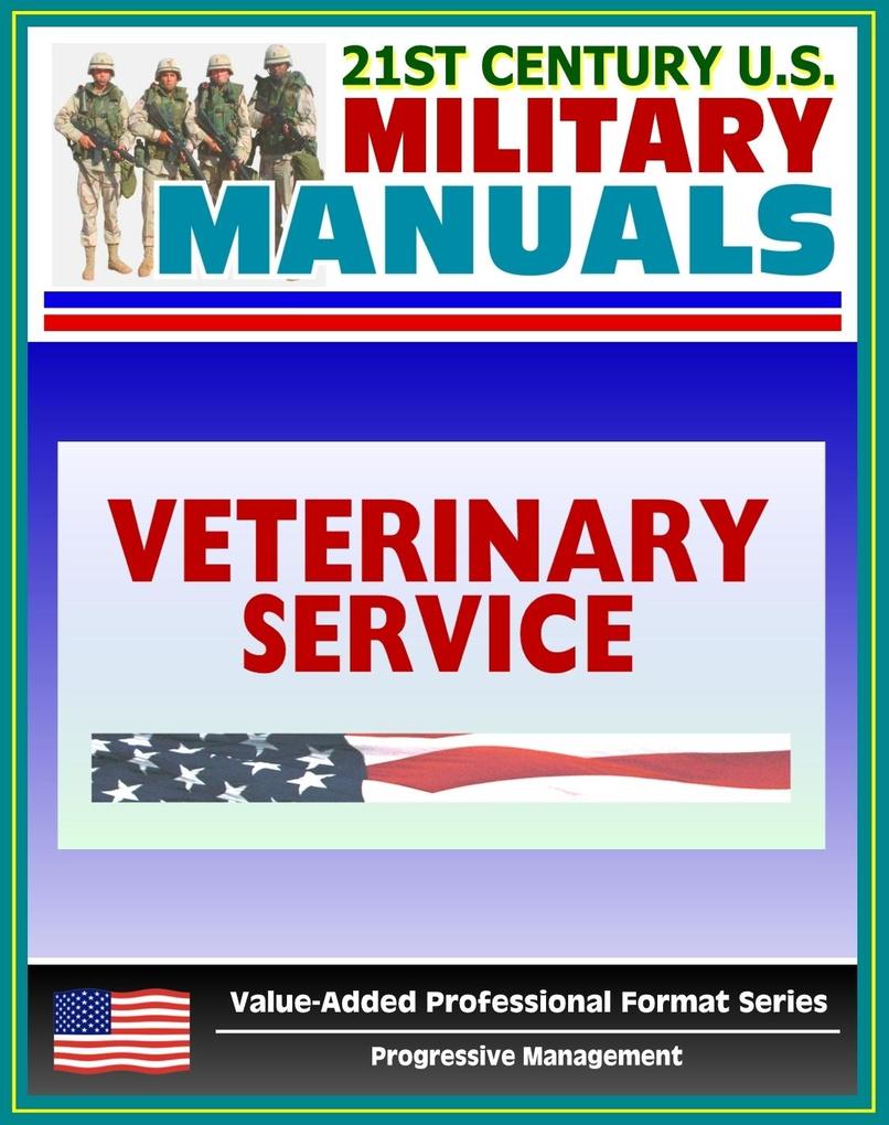 21st Century U.S. Military Manuals: Veterinary Service Tactics Techniques and Procedures Field Manual - FM 8-10-18 (Value-Added Professional Format Series)