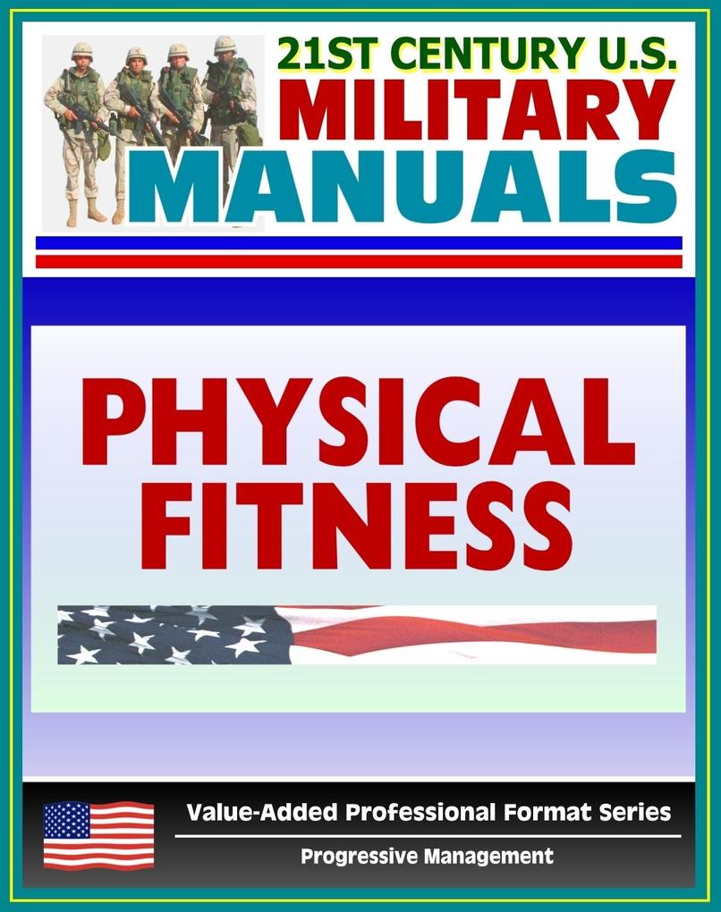 21st Century U.S. Military Manuals: Physical Fitness Training FM 21-20 - Exercise Conditioning Muscle Groups (Value-Added Professional Format Series)