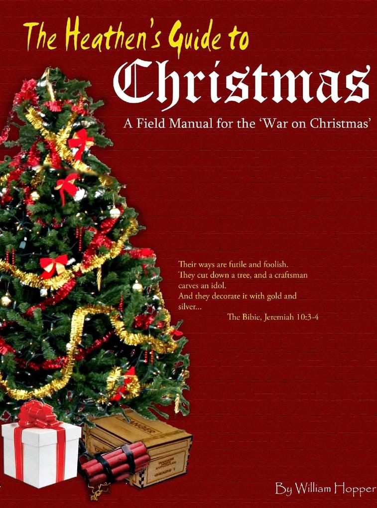 Heathen‘s Guide to Christmas: A Field Manual for the War on Christmas.