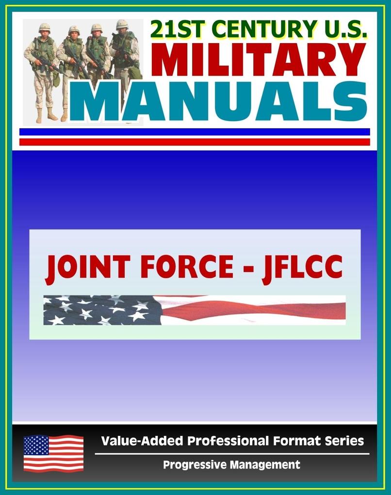 21st Century U.S. Military Manuals: Joint Force Land Component Commander Handbook (JFLCC) - U.S. Navy and U.S. Army Command Structure (Value-Added Professional Format Series)