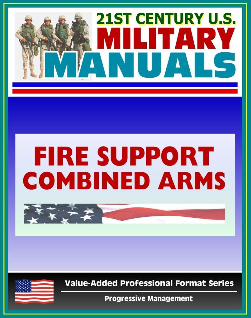 21st Century U.S. Military Manuals: Tactics Techniques and Procedures for Fire Support for the Combined Arms Commander - FM 3-09.31 (Value-Added Professional Format Series)