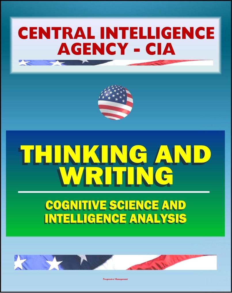 21st Century Central Intelligence Agency (CIA) Intelligence Papers: Thinking and Writing Cognitive Science and Intelligence Analysis Center for the Study of Intelligence