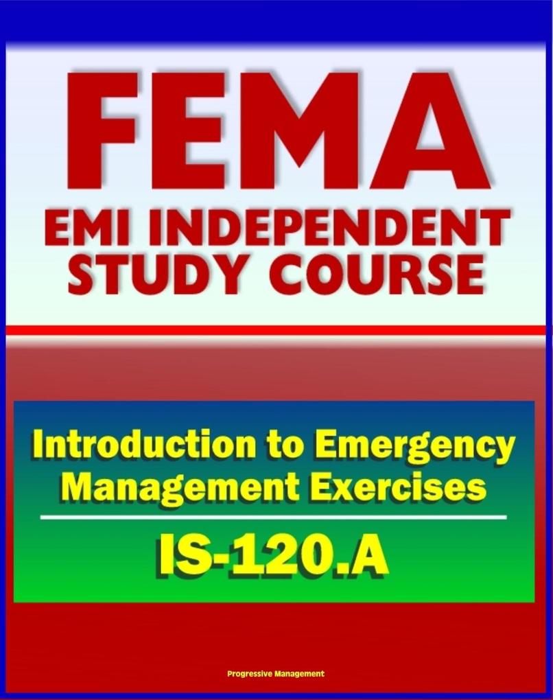21st Century FEMA Study Course: An Introduction to Emergency Management Exercises (IS-120.A) - Managing ing Conducting Evaluating