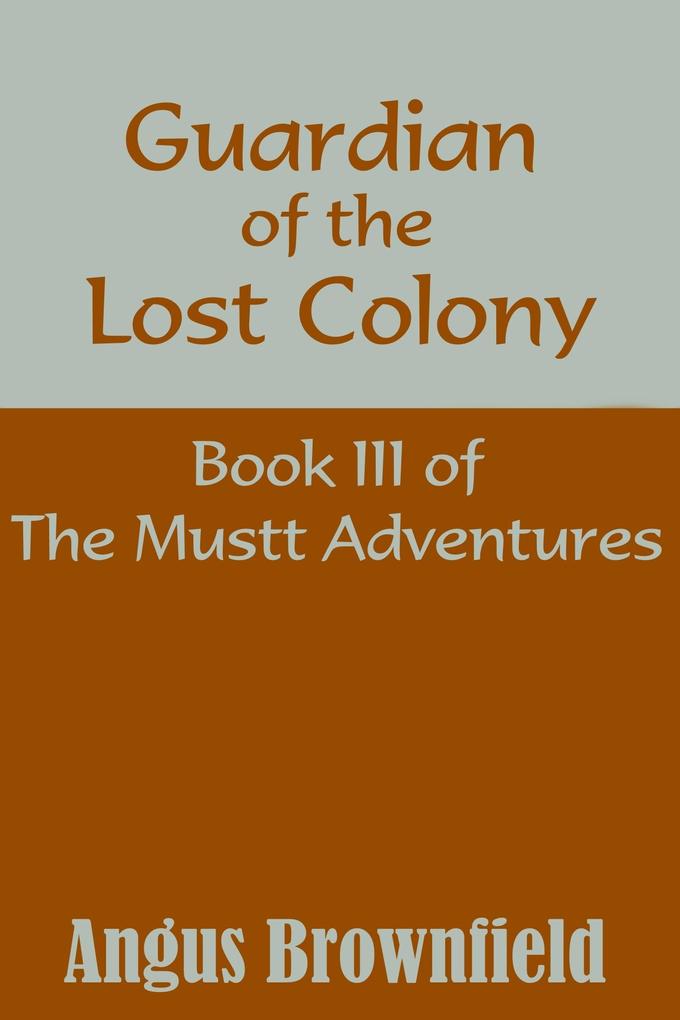 Guardian of the Lost Colony Book III of the Mustt Adventures