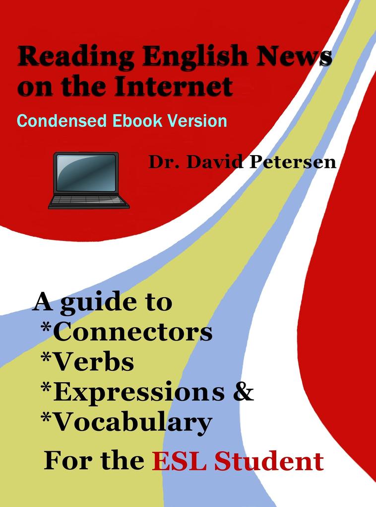 Reading English News on the Internet: A Guide to Connectors Verbs Expressions and Vocabulary for the ESL Student