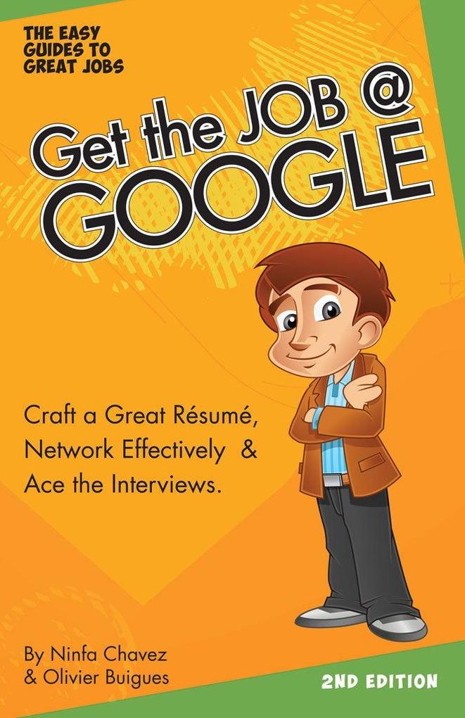 Get the Job at Google: Craft a Great Resume Network Effectively & Ace the Interviews