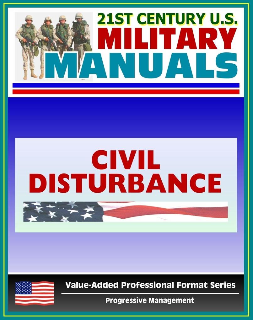 21st Century U.S. Military Manuals: Civil Disturbance Operations Field Manual - FM 3-19.15 FM 19-15 (Value-Added Professional Format Series)