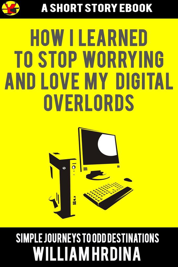 How I Learned to Stop Worrying and Love My Digital Overlords (Simple Journeys to Odd Destinations #38)