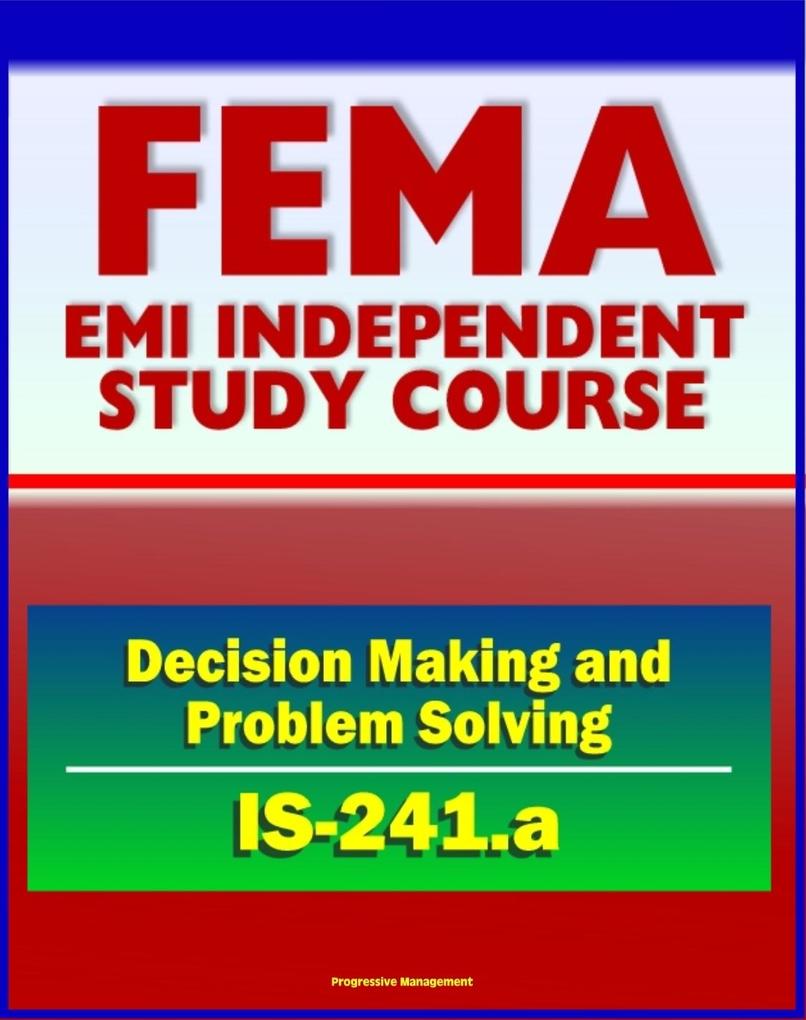 21st Century FEMA Study Course: Decision Making and Problem Solving (IS-241.a) - Ethics Brainstorming Surveys Problem-Solving Models Groupthink Discussion Groups Case Studies